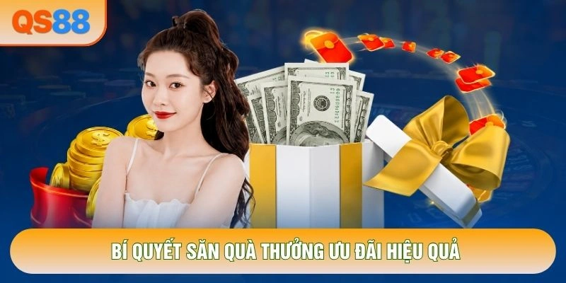 Bí quyết săn quà thưởng ưu đãi hiệu quả