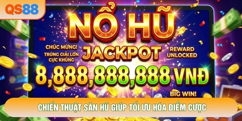 Chiến thuật săn hũ giúp tối ưu hóa điểm cược