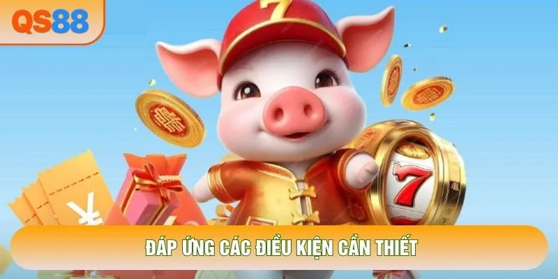 Đáp ứng các điều kiện cần thiết