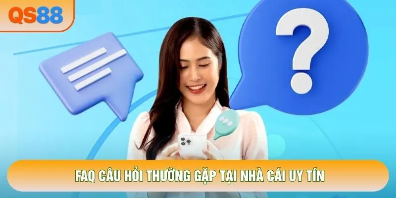 FAQ câu hỏi thường gặp tại nhà cái uy tín