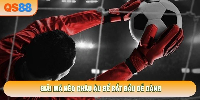 Giải mã kèo châu Âu để bắt đầu dễ dàng Giải mã kèo châu Âu để bắt đầu dễ dàng