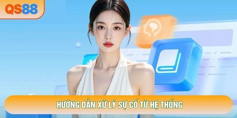 Hướng dẫn xử lý sự cố từ hệ thống