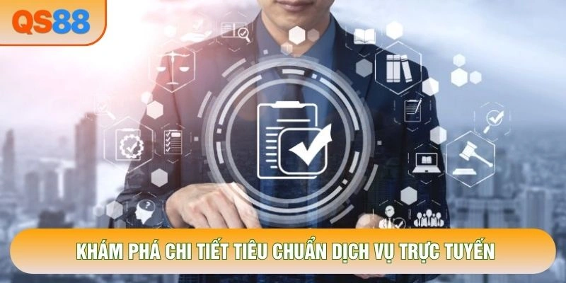 Khám phá chi tiết tiêu chuẩn dịch vụ trực tuyến