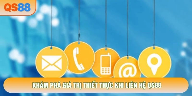 Khám phá giá trị thiết thực khi liên hệ QS88 Khám phá giá trị thiết thực khi liên hệ QS88