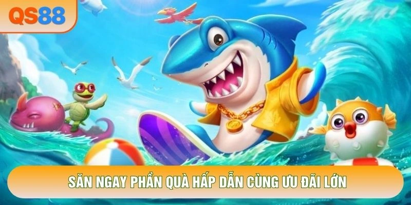 Săn ngay phần quà hấp dẫn cùng ưu đãi lớn