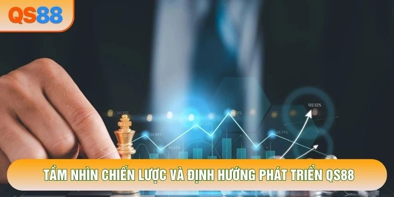 Tầm nhìn chiến lược và định hướng phát triển QS88