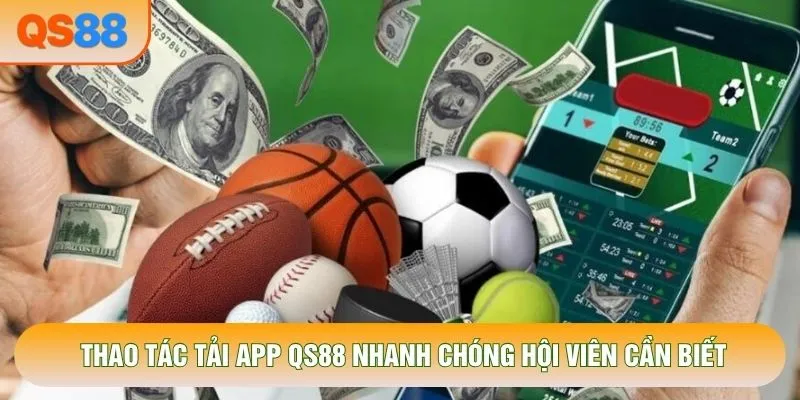 Thao tác tải app QS88 nhanh chóng hội viên cần biết